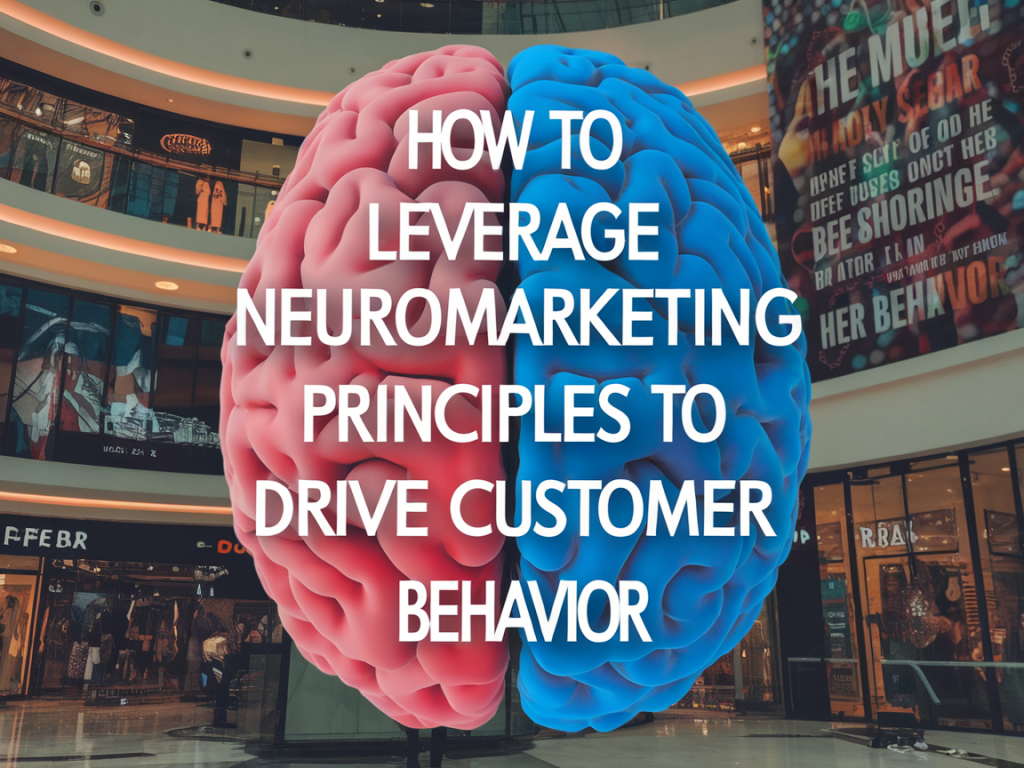 How to leverage neuromarketing principles to drive customer behavior